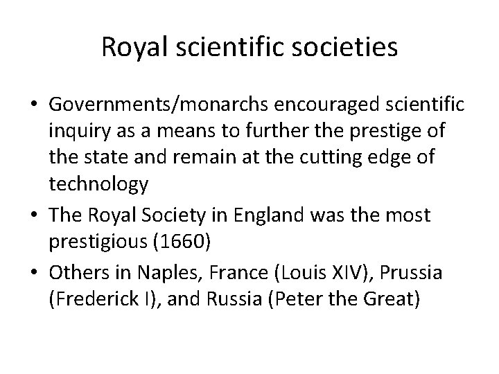 Royal scientific societies • Governments/monarchs encouraged scientific inquiry as a means to further the