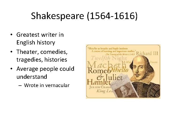 Shakespeare (1564 -1616) • Greatest writer in English history • Theater, comedies, tragedies, histories