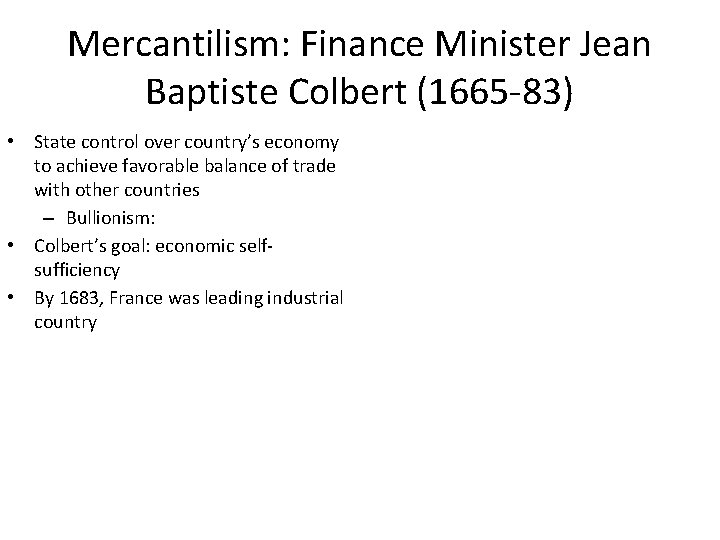 Mercantilism: Finance Minister Jean Baptiste Colbert (1665 -83) • State control over country’s economy