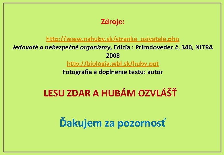 Zdroje: http: //www. nahuby. sk/stranka_uzivatela. php Jedovaté a nebezpečné organizmy, Edícia : Prírodovedec č.