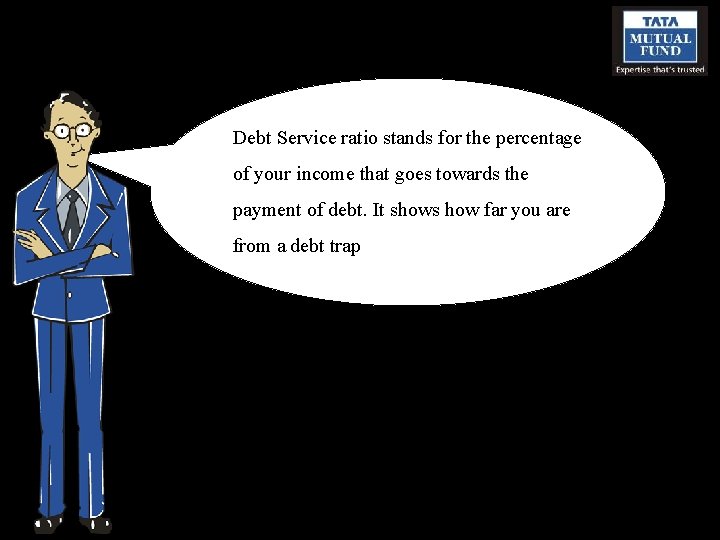 Debt Service ratio stands for the percentage of your income that goes towards the