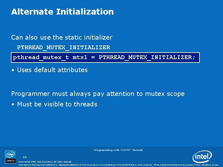 Alternate Initialization Can also use the static initializer PTHREAD_MUTEX_INITIALIZER pthread_mutex_t mtx 1 = PTHREAD_MUTEX_INITIALIZER;