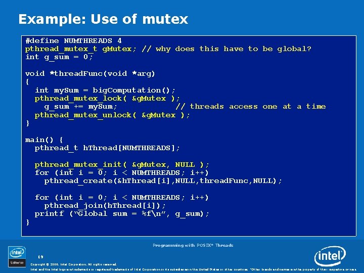 Example: Use of mutex #define NUMTHREADS 4 pthread_mutex_t g. Mutex; // why does this