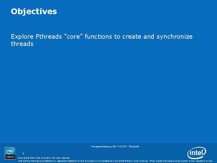 Objectives Explore Pthreads “core” functions to create and synchronize threads Programming with POSIX* Threads