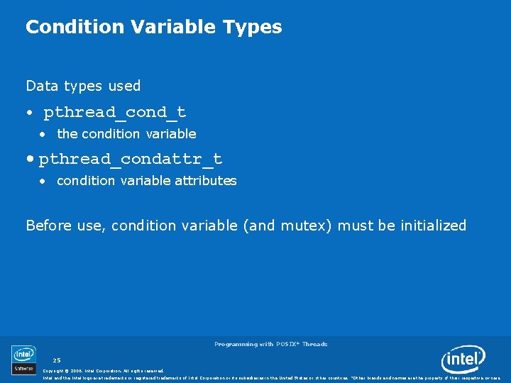 Condition Variable Types Data types used • pthread_cond_t • the condition variable • pthread_condattr_t