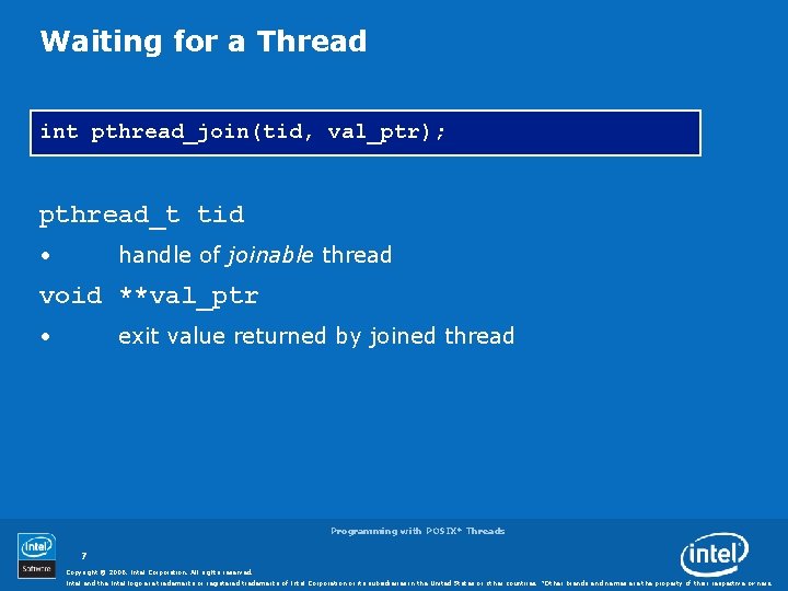 Waiting for a Thread int pthread_join(tid, val_ptr); pthread_t tid • handle of joinable thread