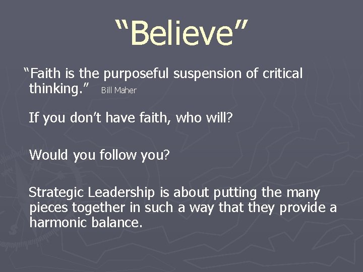 “Believe” “Faith is the purposeful suspension of critical thinking. ” Bill Maher If you