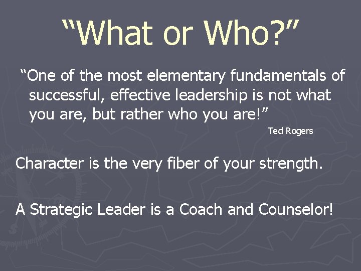 “What or Who? ” “One of the most elementary fundamentals of successful, effective leadership