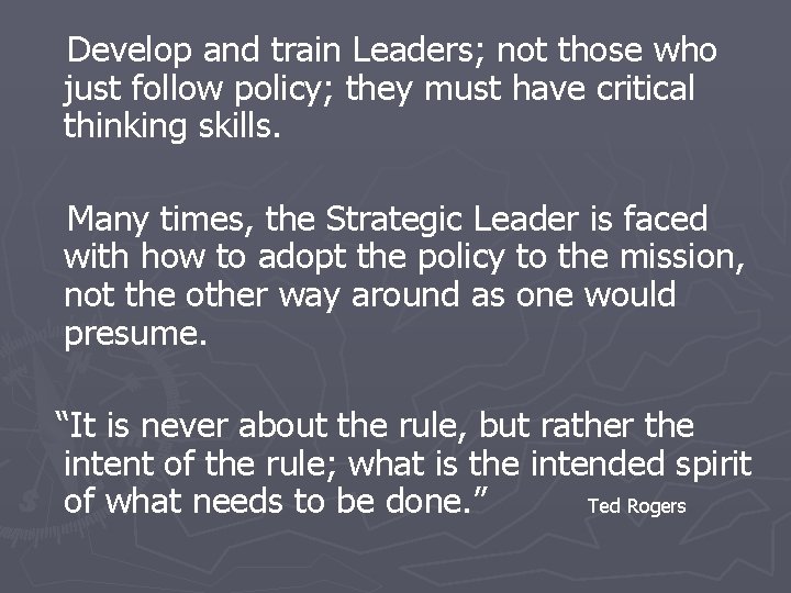 Develop and train Leaders; not those who just follow policy; they must have critical