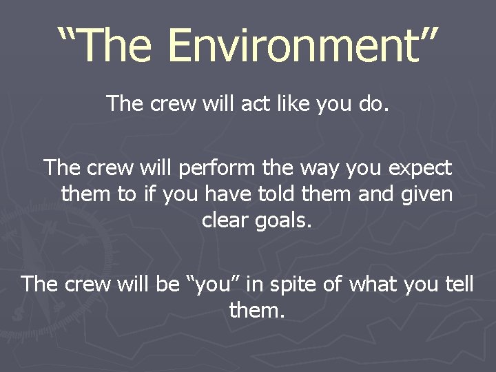 “The Environment” The crew will act like you do. The crew will perform the