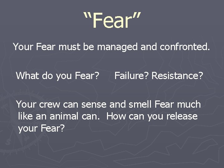 “Fear” Your Fear must be managed and confronted. What do you Fear? Failure? Resistance?
