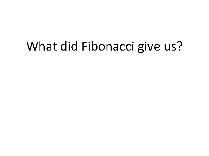 What did Fibonacci give us? 