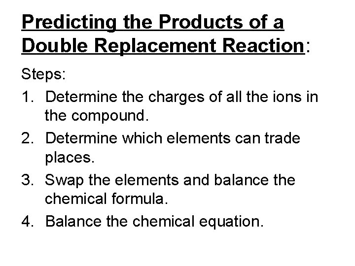 Predicting the Products of a Double Replacement Reaction: Steps: 1. Determine the charges of