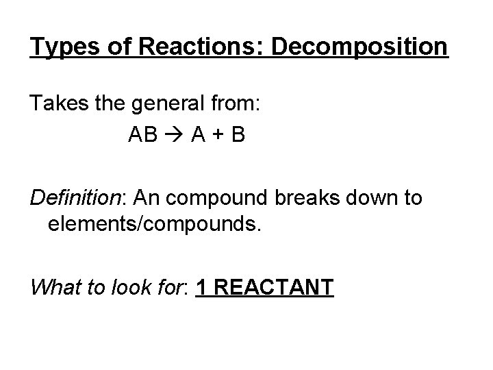 Types of Reactions: Decomposition Takes the general from: AB A + B Definition: An