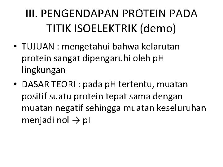 III. PENGENDAPAN PROTEIN PADA TITIK ISOELEKTRIK (demo) • TUJUAN : mengetahui bahwa kelarutan protein