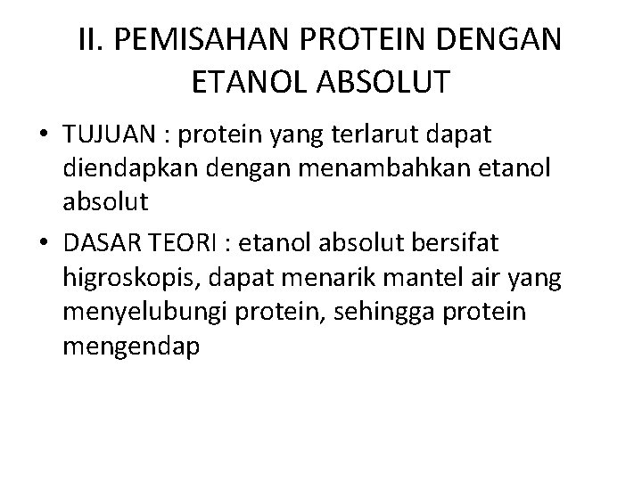 II. PEMISAHAN PROTEIN DENGAN ETANOL ABSOLUT • TUJUAN : protein yang terlarut dapat diendapkan