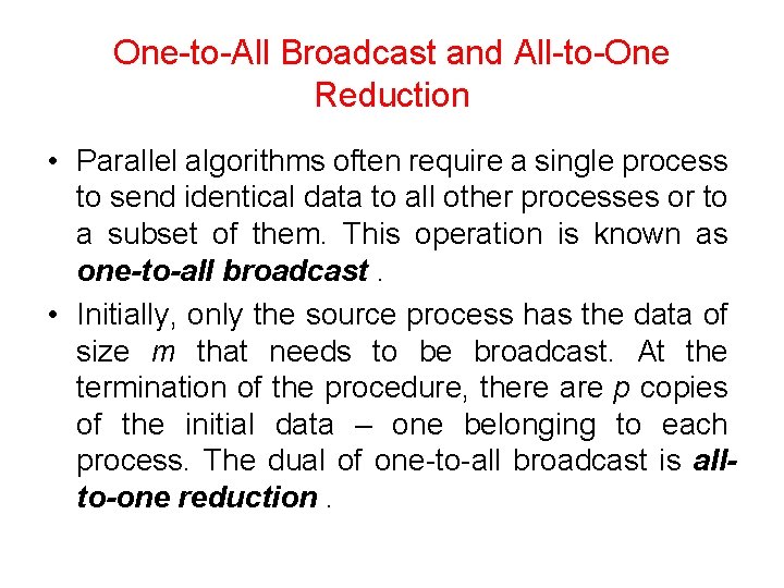 One-to-All Broadcast and All-to-One Reduction • Parallel algorithms often require a single process to