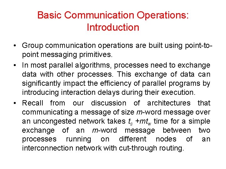 Basic Communication Operations: Introduction • Group communication operations are built using point-topoint messaging primitives.