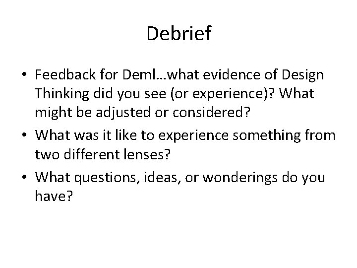 Debrief • Feedback for Deml…what evidence of Design Thinking did you see (or experience)?