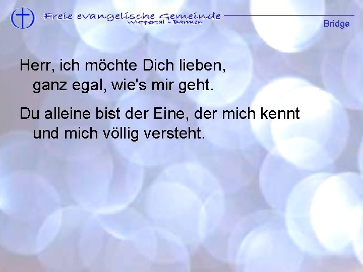 Bridge Strophe 1 Herr, ich möchte Dich lieben, ganz egal, wie's mir geht. Du
