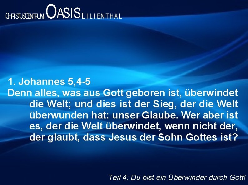 1. Johannes 5, 4 -5 Denn alles, was aus Gott geboren ist, überwindet die 1. Johannes 5, 4 -5 Denn alles, was aus Gott geboren ist, überwindet die