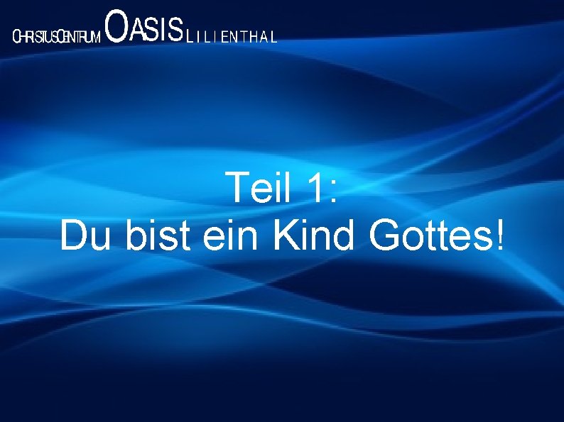 Teil 1: Du bist ein Kind Gottes! Teil 1: Du bist ein Kind Gottes!