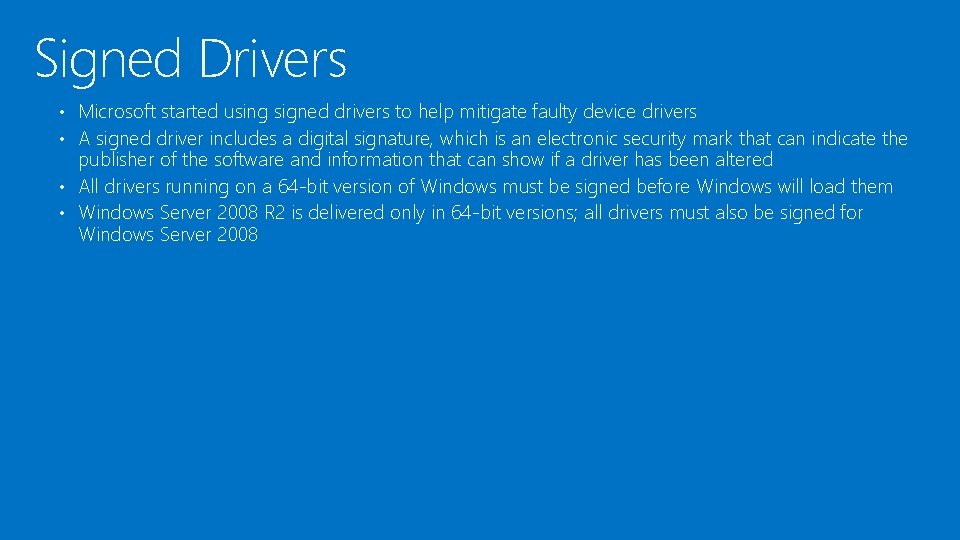 Signed Drivers • Microsoft started using signed drivers to help mitigate faulty device drivers Signed Drivers • Microsoft started using signed drivers to help mitigate faulty device drivers