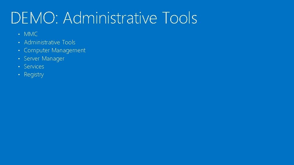 DEMO: Administrative Tools • • • MMC Administrative Tools Computer Management Server Manager Services DEMO: Administrative Tools • • • MMC Administrative Tools Computer Management Server Manager Services