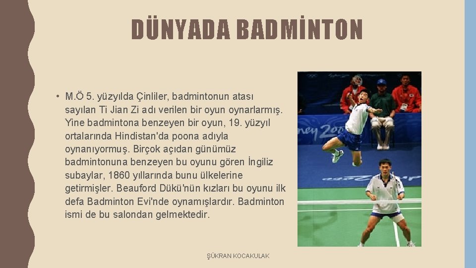 DÜNYADA BADMİNTON • M. Ö 5. yüzyılda Çinliler, badmintonun atası sayılan Ti Jian Zi