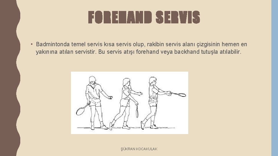 FOREHAND SERVIS • Badmintonda temel servis kısa servis olup, rakibin servis alanı çizgisinin hemen
