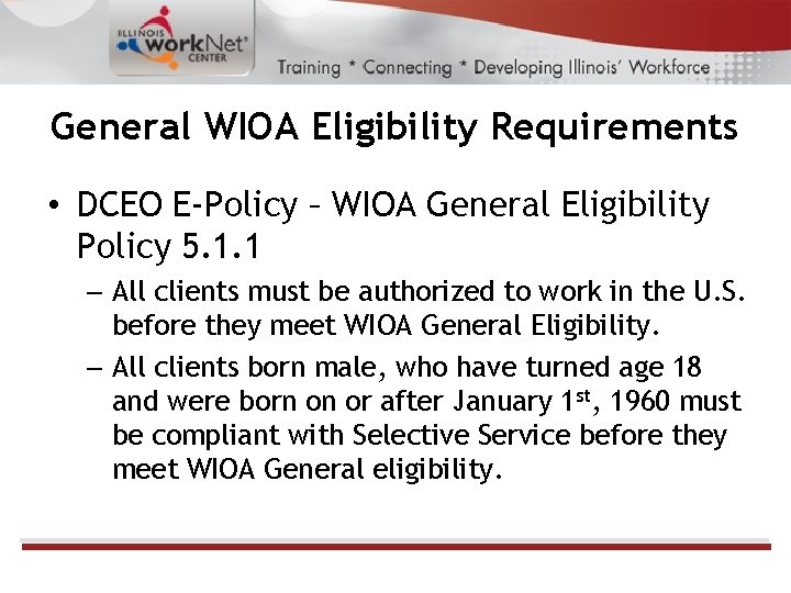 General WIOA Eligibility Requirements • DCEO E-Policy – WIOA General Eligibility Policy 5. 1.