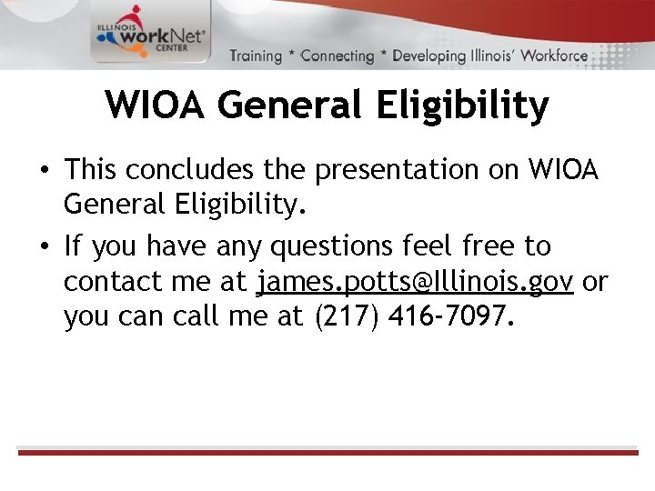 WIOA General Eligibility • This concludes the presentation on WIOA General Eligibility. • If
