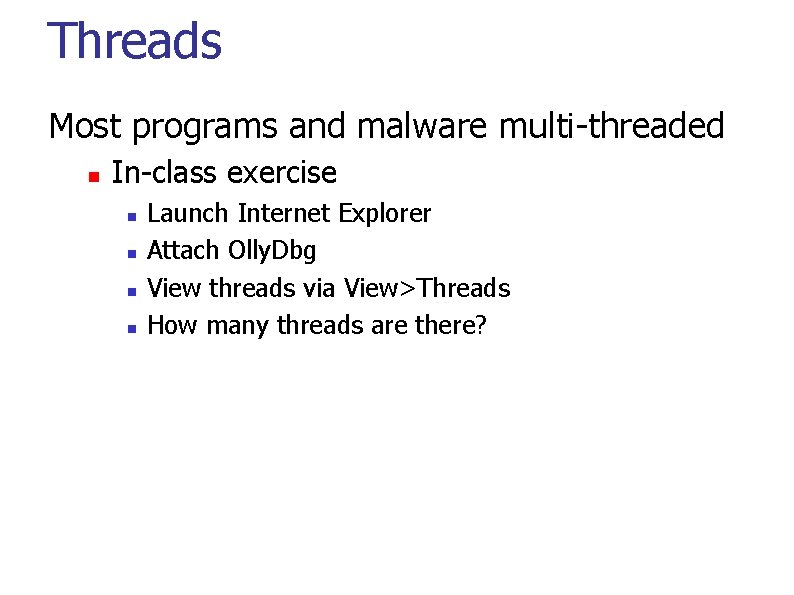 Threads Most programs and malware multi-threaded In-class exercise Launch Internet Explorer Attach Olly. Dbg
