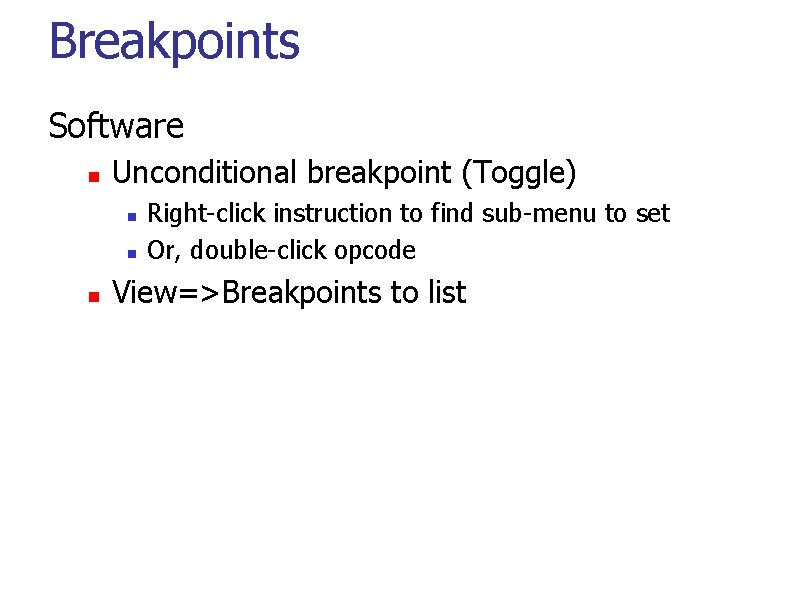 Breakpoints Software Unconditional breakpoint (Toggle) Right-click instruction to find sub-menu to set Or, double-click