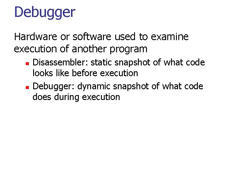 Debugger Hardware or software used to examine execution of another program Disassembler: static snapshot