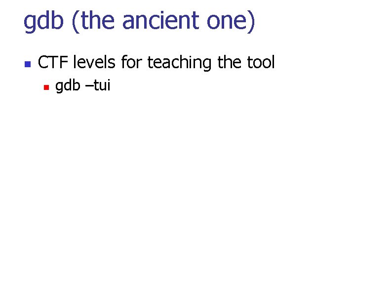 gdb (the ancient one) CTF levels for teaching the tool gdb –tui 