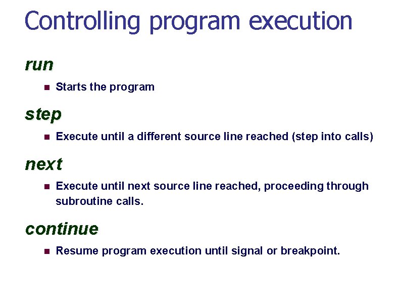 Controlling program execution run Starts the program step Execute until a different source line