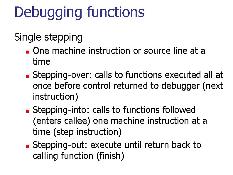 Debugging functions Single stepping One machine instruction or source line at a time Stepping-over: