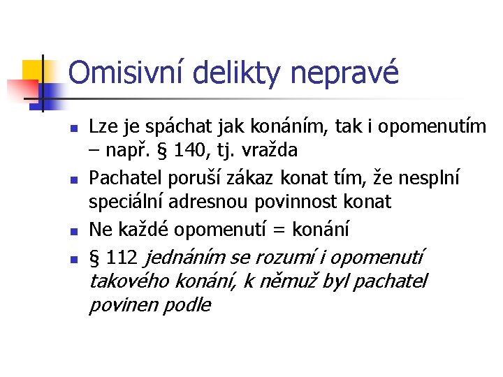 Omisivní delikty nepravé n n Lze je spáchat jak konáním, tak i opomenutím –