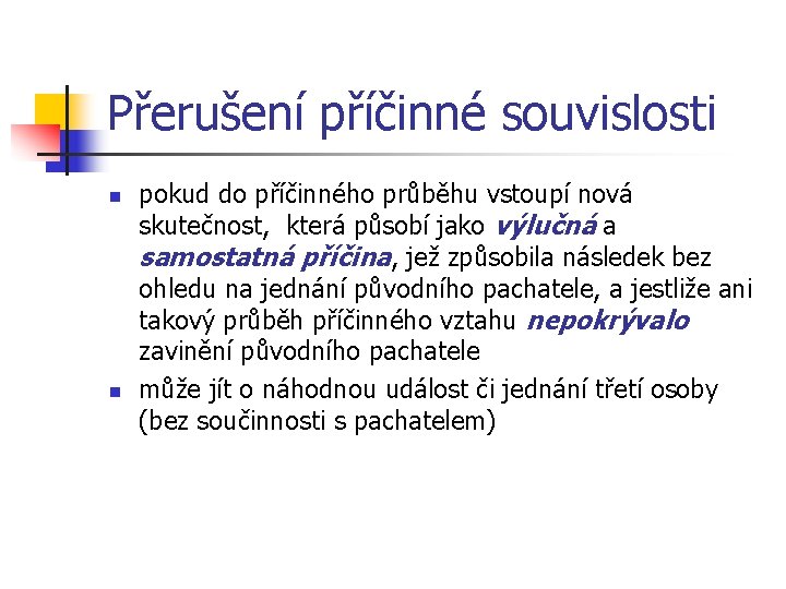 Přerušení příčinné souvislosti n n pokud do příčinného průběhu vstoupí nová skutečnost, která působí