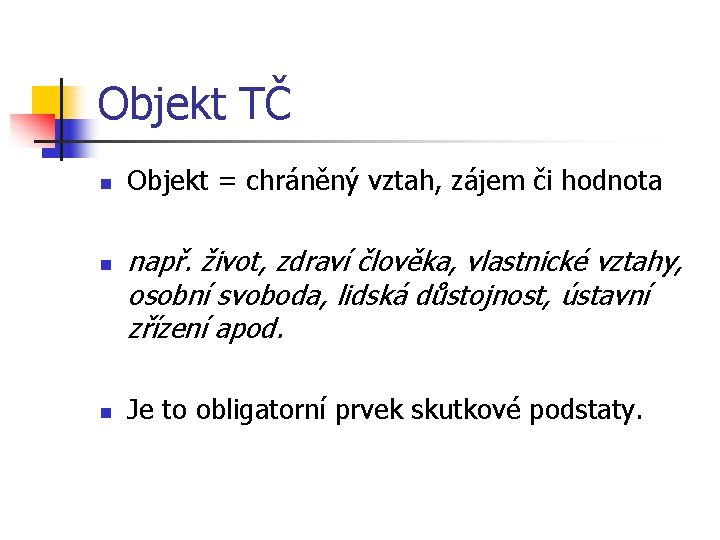 Objekt TČ n n n Objekt = chráněný vztah, zájem či hodnota např. život,