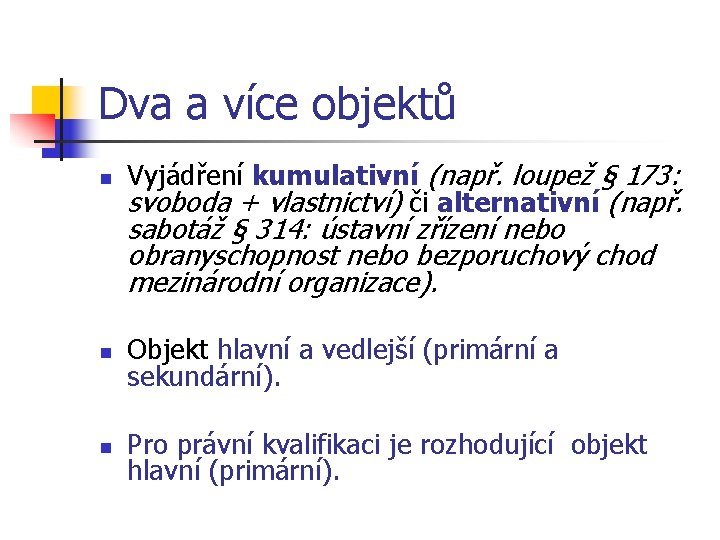 Dva a více objektů n Vyjádření kumulativní (např. loupež § 173: svoboda + vlastnictví)