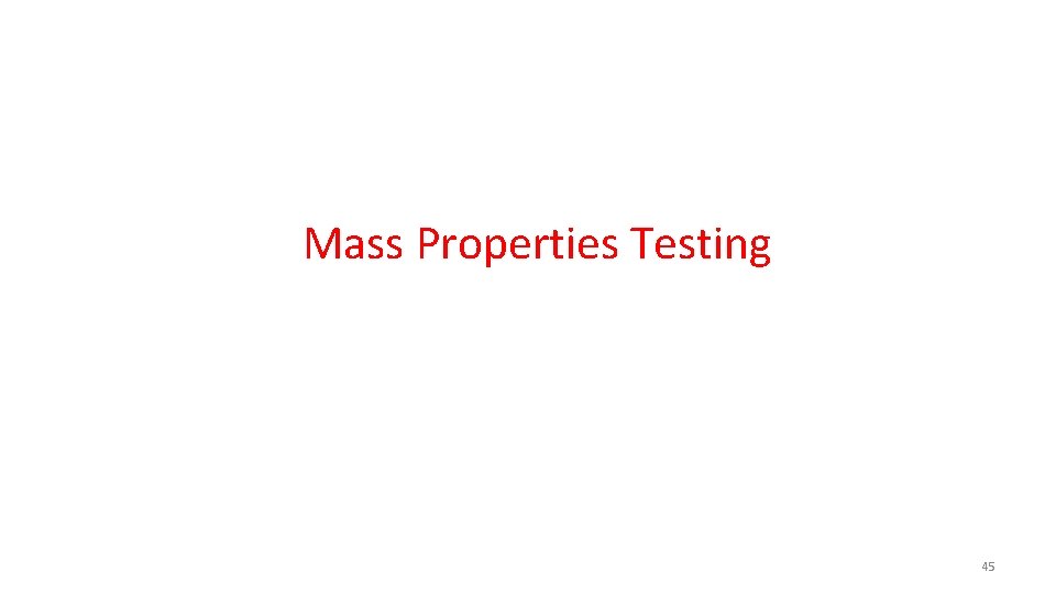 Mass Properties Testing 45 