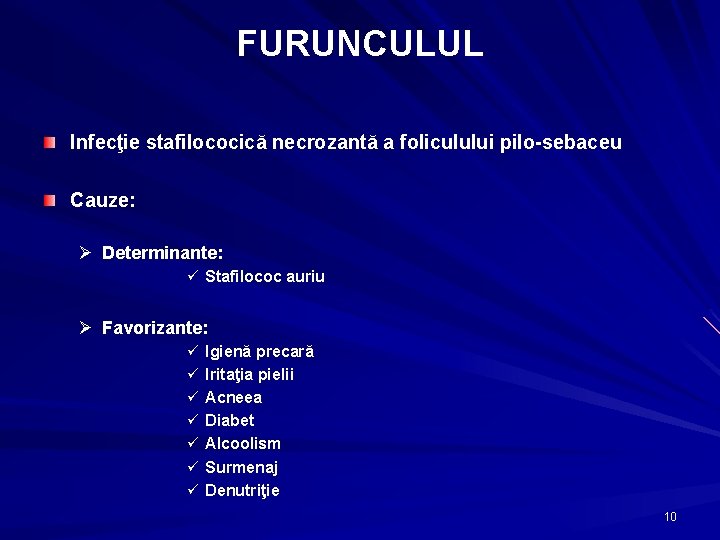 FURUNCULUL Infecţie stafilococică necrozantă a foliculului pilo-sebaceu Cauze: Ø Determinante: ü Stafilococ auriu Ø