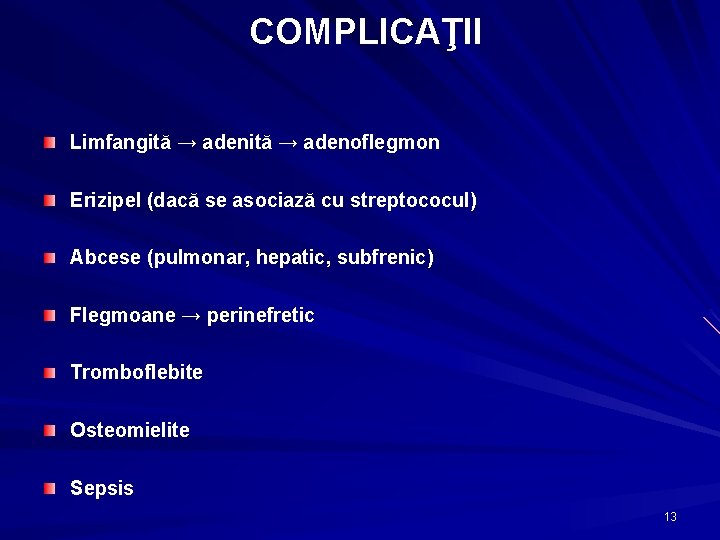 COMPLICAŢII Limfangită → adenoflegmon Erizipel (dacă se asociază cu streptococul) Abcese (pulmonar, hepatic, subfrenic)