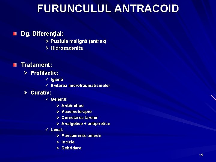 FURUNCULUL ANTRACOID Dg. Diferenţial: Ø Pustula malignă (antrax) Ø Hidrosadenita Tratament: Ø Profilactic: ü