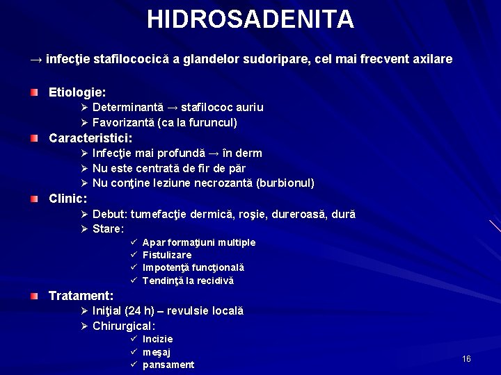 HIDROSADENITA → infecţie stafilococică a glandelor sudoripare, cel mai frecvent axilare Etiologie: Ø Determinantă