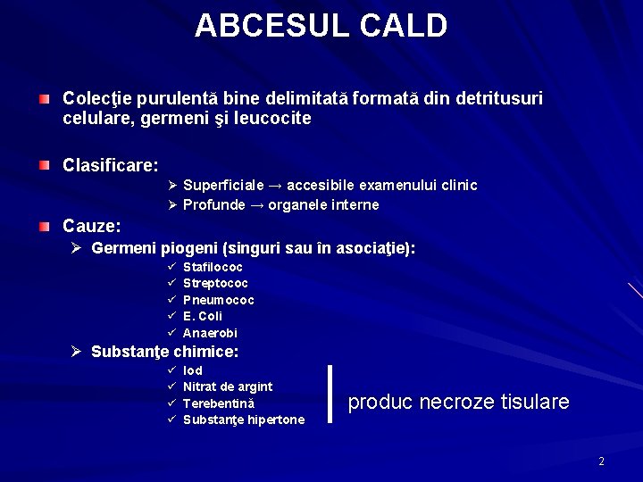 ABCESUL CALD Colecţie purulentă bine delimitată formată din detritusuri celulare, germeni şi leucocite Clasificare: