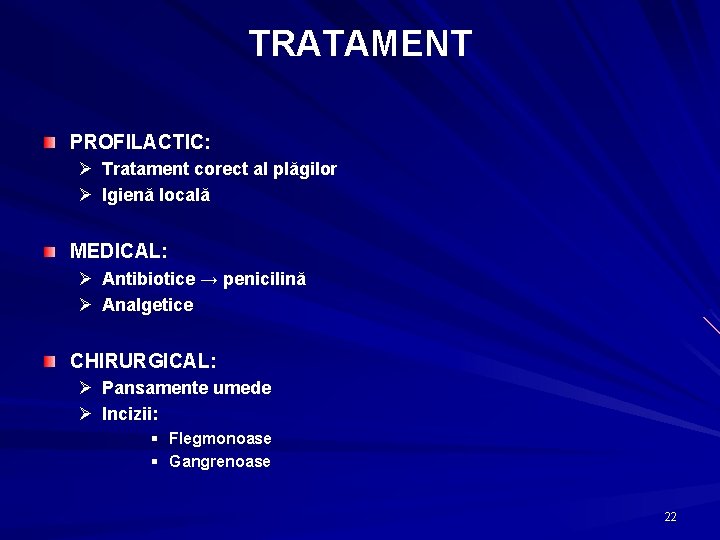 TRATAMENT PROFILACTIC: Ø Tratament corect al plăgilor Ø Igienă locală MEDICAL: Ø Antibiotice →