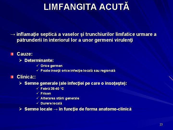 LIMFANGITA ACUTĂ → inflamaţie septică a vaselor şi trunchiurilor limfatice urmare a pătrunderii în